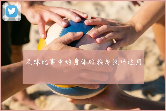 足球比赛中的身体对抗与技巧运用
