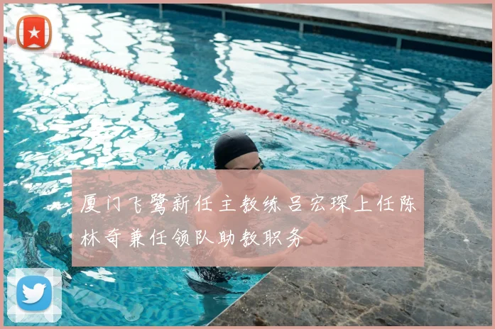 厦门飞鹭新任主教练吕宏琛上任陈林奇兼任领队助教职务