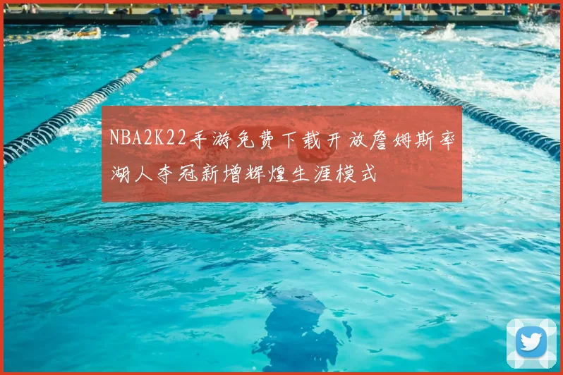 NBA2K22手游免费下载开放詹姆斯率湖人夺冠新增辉煌生涯模式