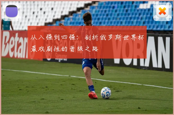 从八强到四强：剖析俄罗斯世界杯最戏剧性的晋级之路
