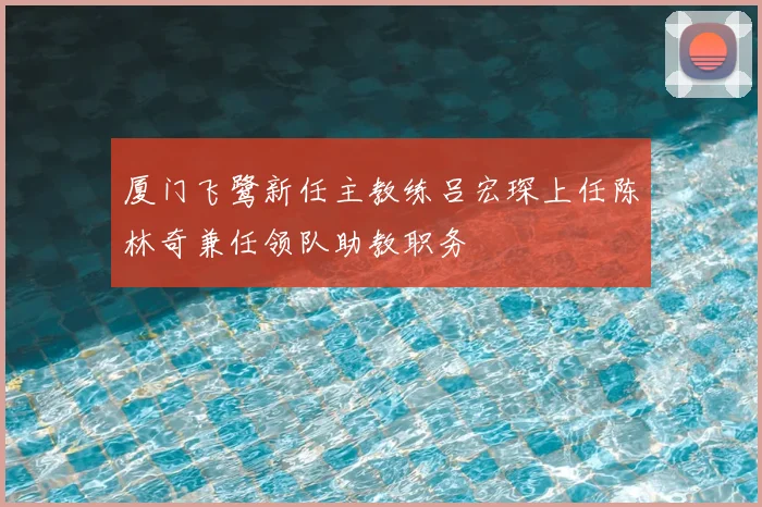 厦门飞鹭新任主教练吕宏琛上任陈林奇兼任领队助教职务