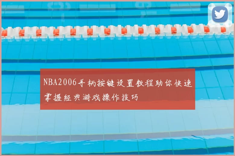 NBA2006手柄按键设置教程助你快速掌握经典游戏操作技巧