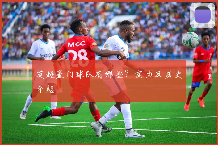 英超豪门球队有哪些？实力及历史介绍