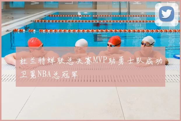 杜兰特蝉联总决赛MVP助勇士队成功卫冕NBA总冠军