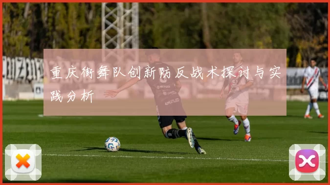 重庆街舞队创新防反战术探讨与实践分析