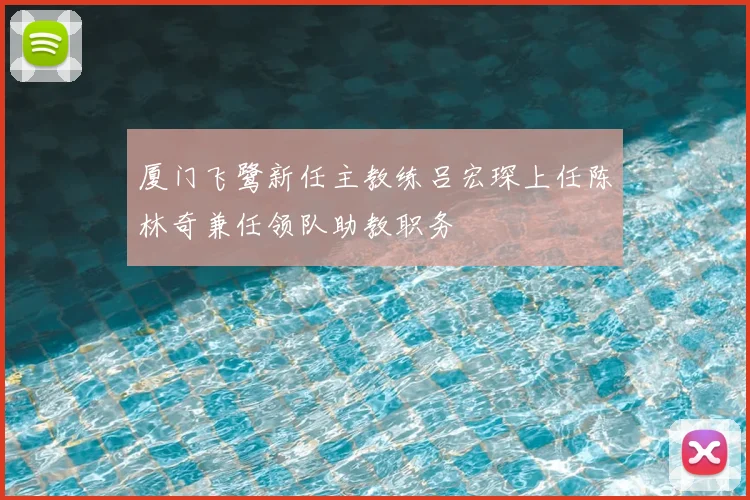 厦门飞鹭新任主教练吕宏琛上任陈林奇兼任领队助教职务