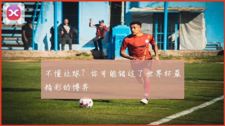 不懂让球？你可能错过了世界杯最精彩的博弈