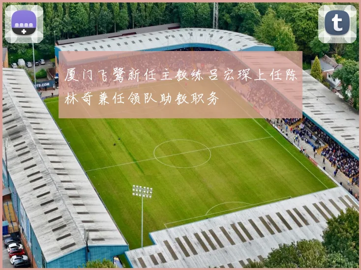 厦门飞鹭新任主教练吕宏琛上任陈林奇兼任领队助教职务