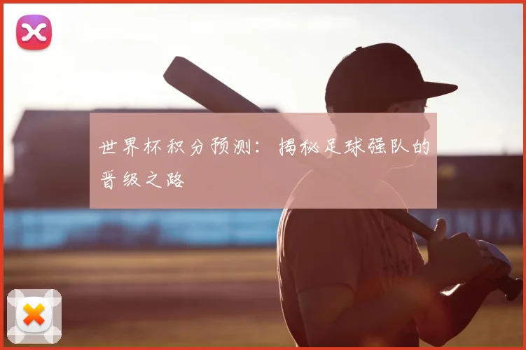 世界杯积分预测：揭秘足球强队的晋级之路