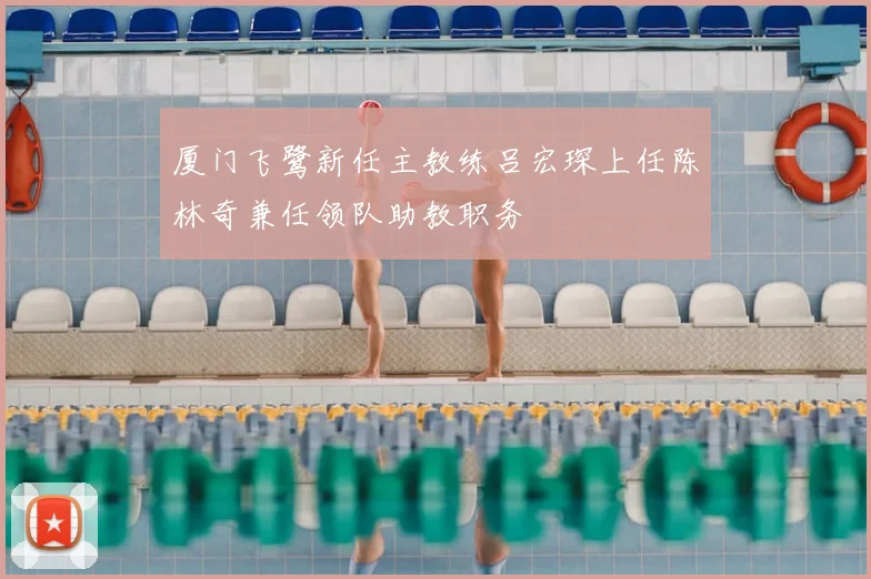 厦门飞鹭新任主教练吕宏琛上任陈林奇兼任领队助教职务