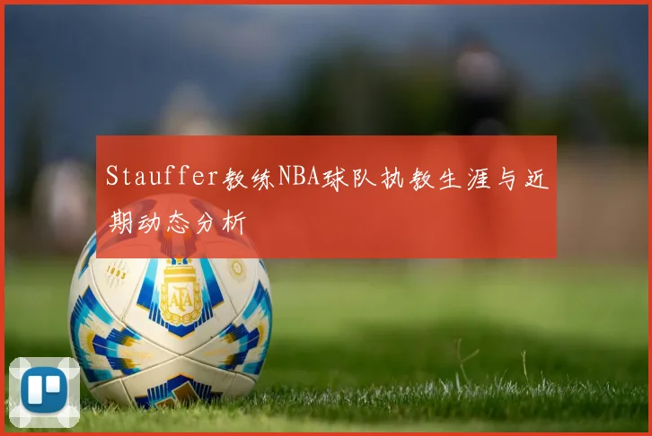 Stauffer教练NBA球队执教生涯与近期动态分析
