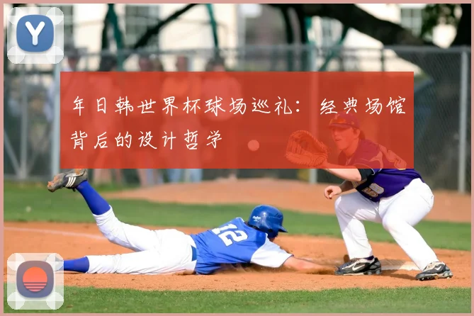 年日韩世界杯球场巡礼：经典场馆背后的设计哲学